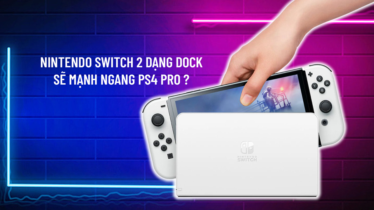 Nintendo Switch 2 chế độ docked mạnh như PS4 Pro